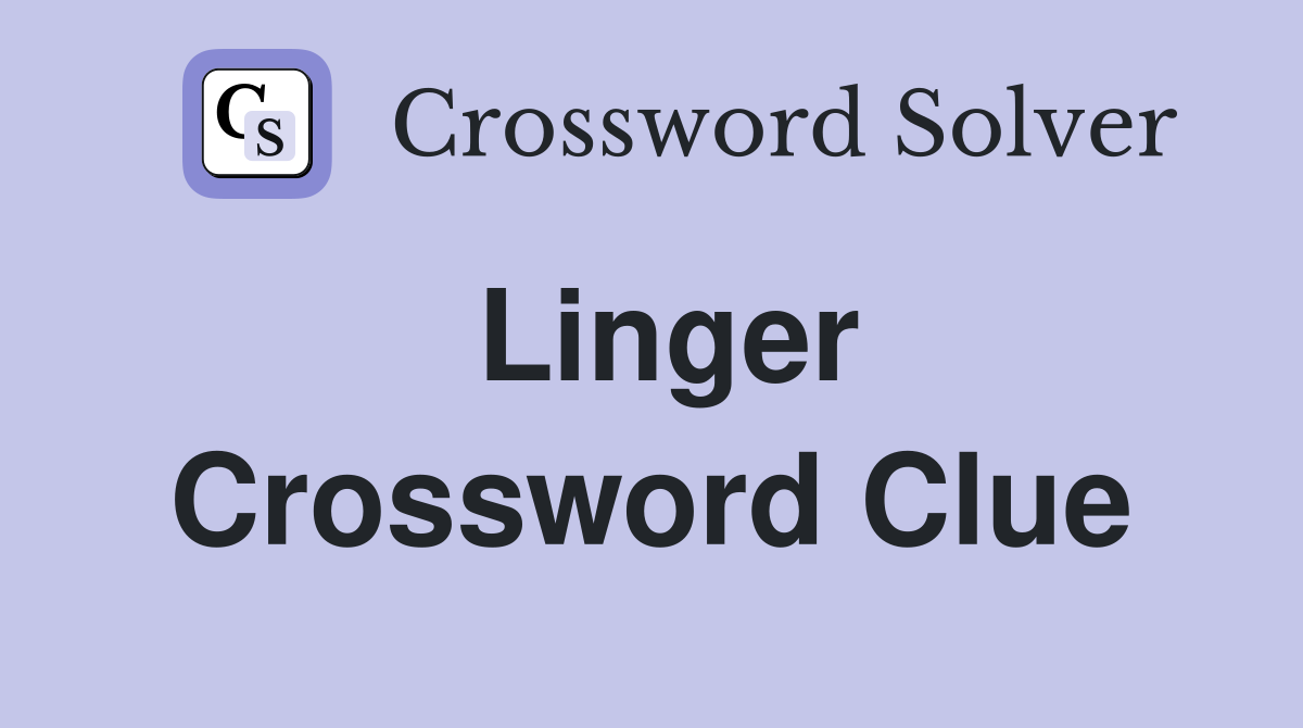 Linger Crossword Clue Answers Crossword Solver