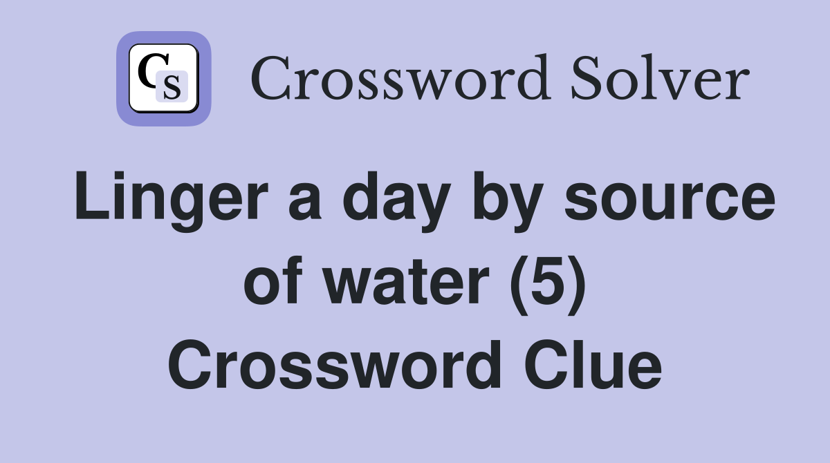Linger a day by source of water (5) Crossword Clue