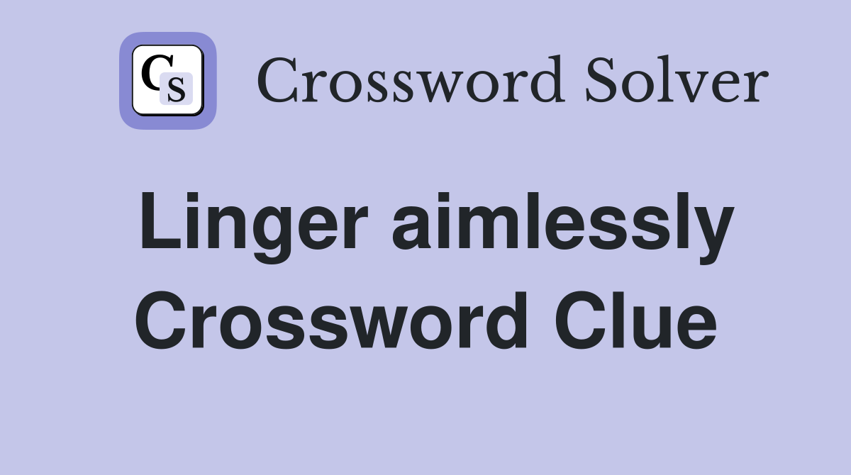 Linger aimlessly Crossword Clue