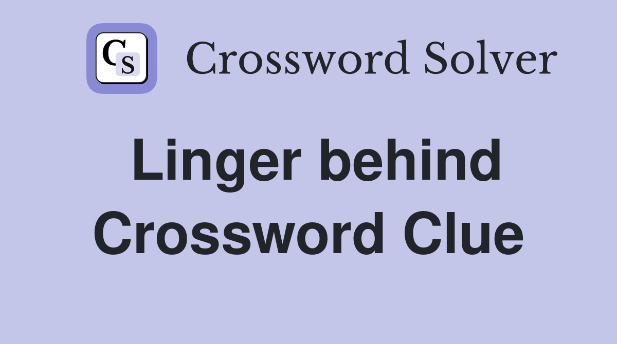 Linger behind Crossword Clue