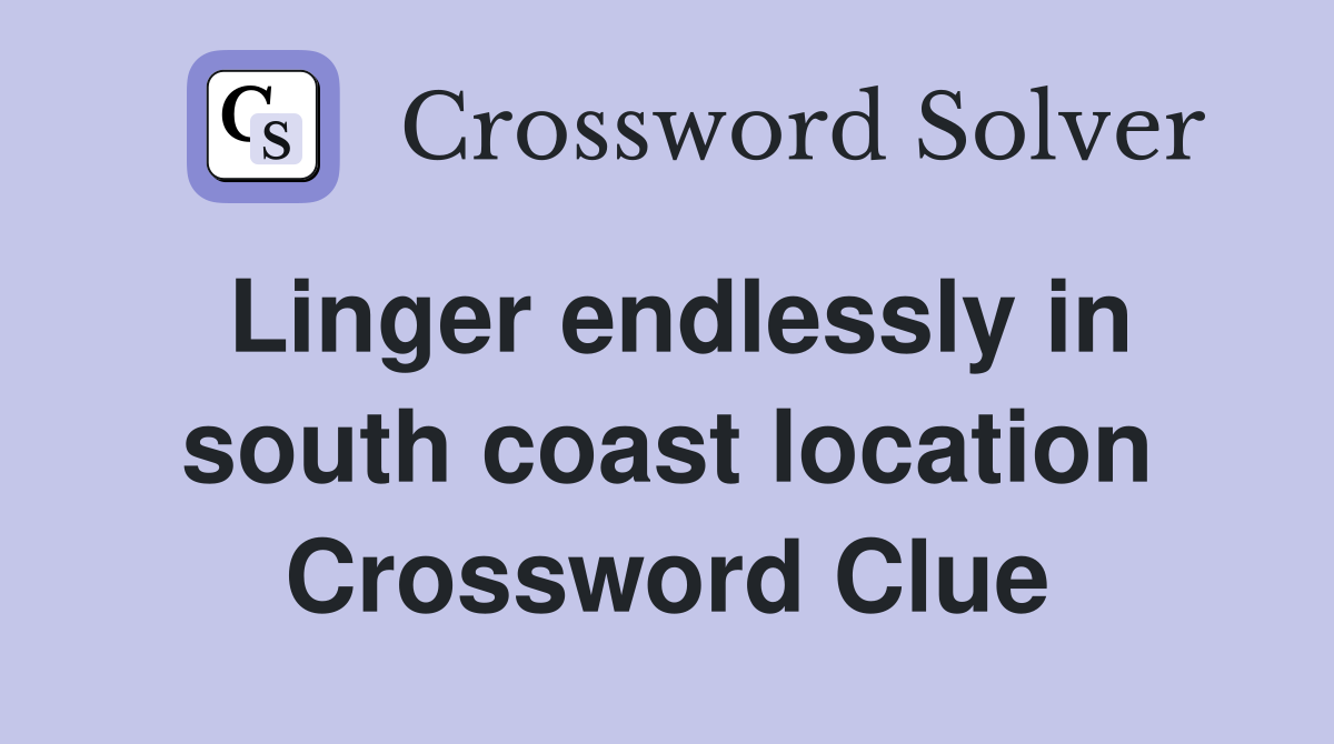 Linger endlessly in south coast location Crossword Clue