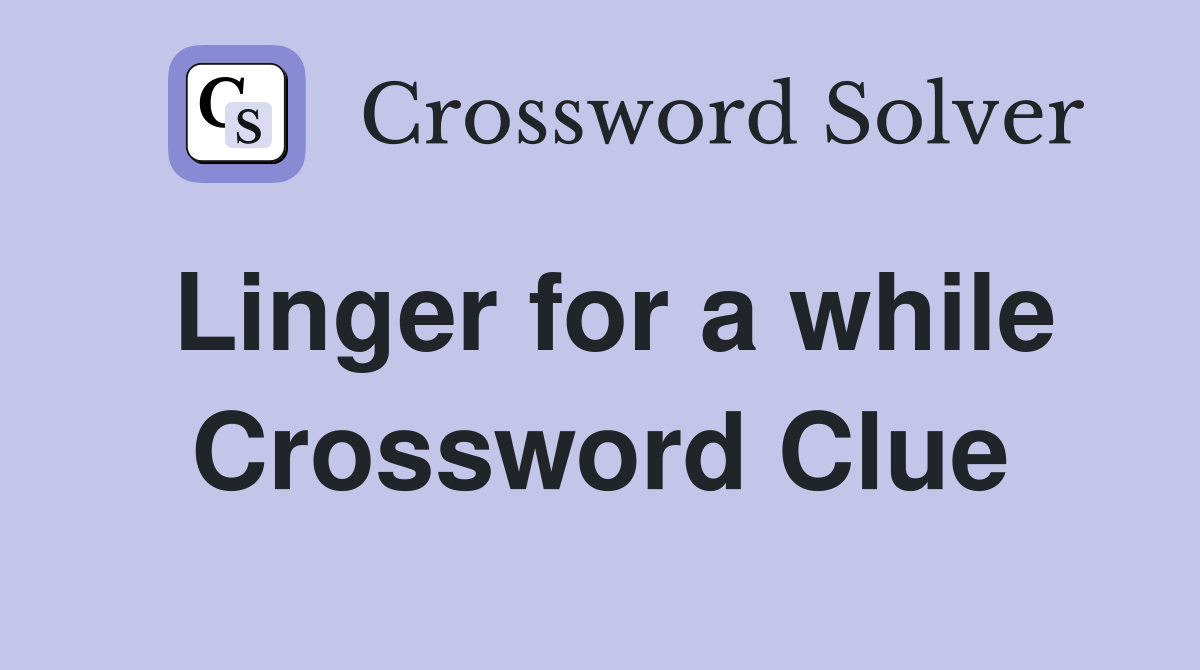 Linger for a while Crossword Clue