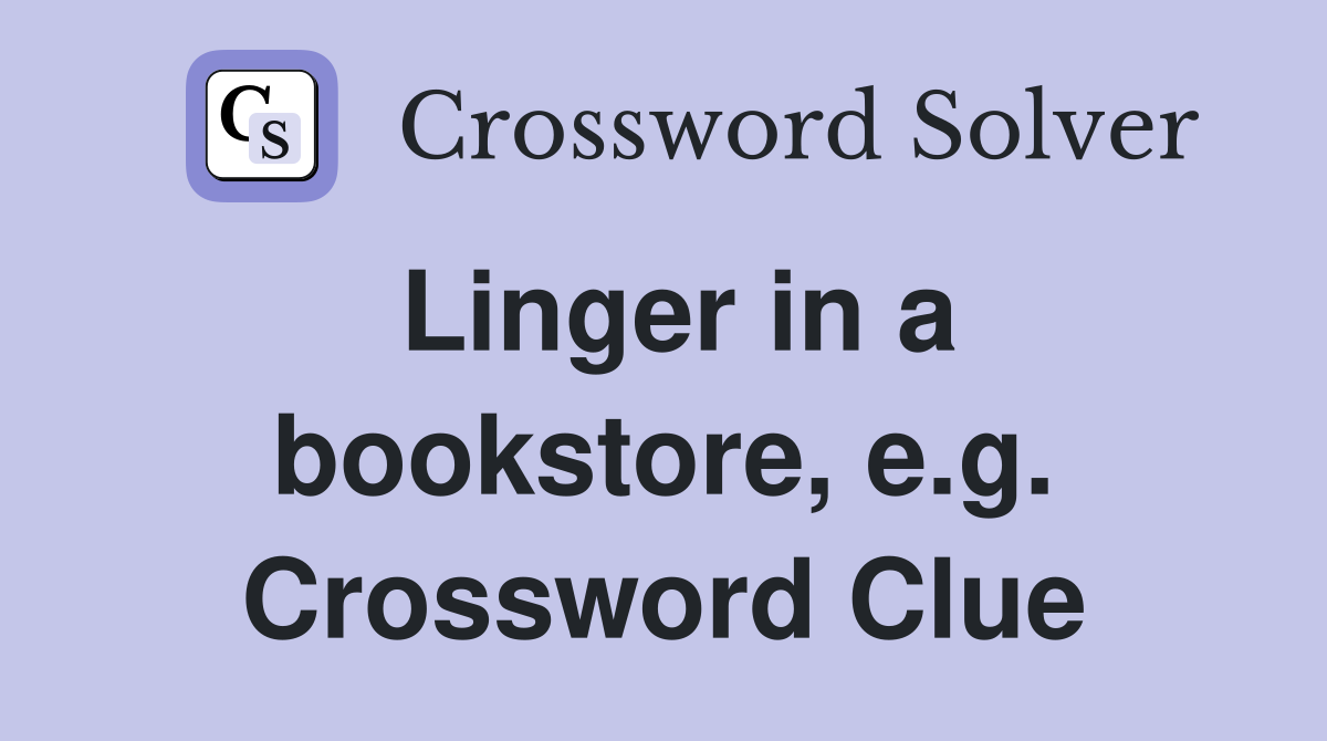 Linger in a bookstore, e.g. Crossword Clue