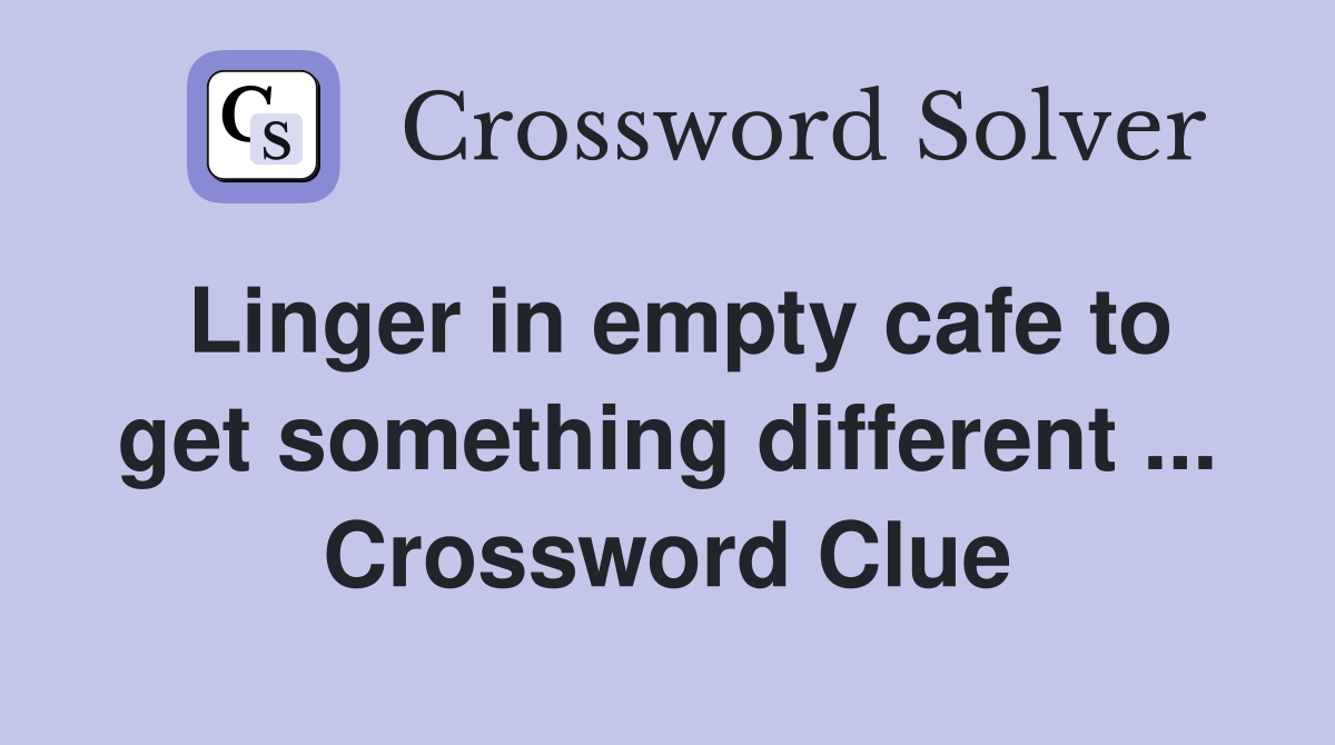 Linger in empty cafe to get something different ... Crossword Clue