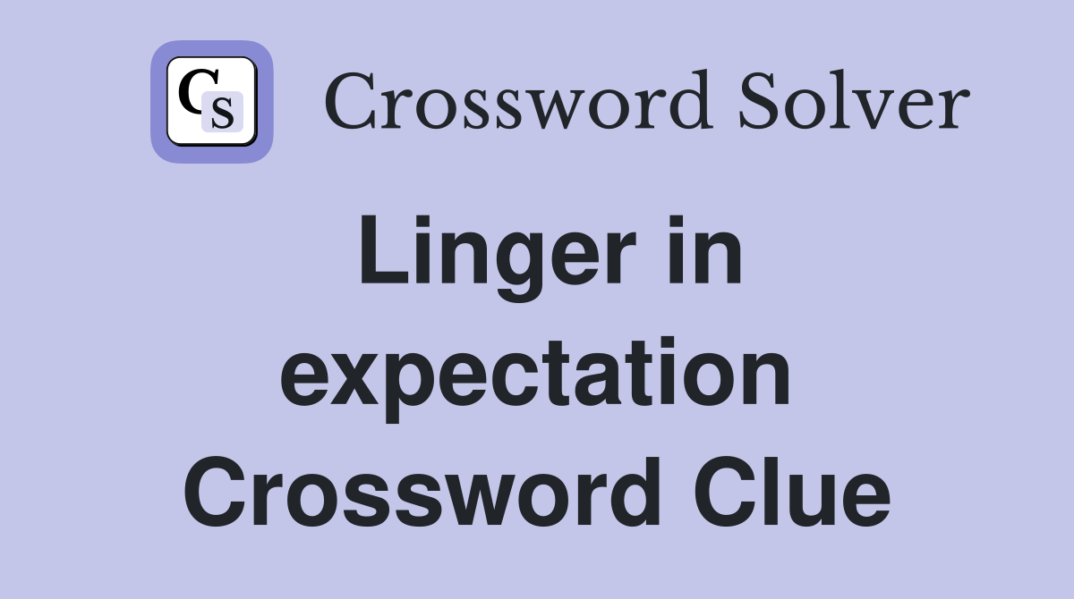 Linger in expectation Crossword Clue