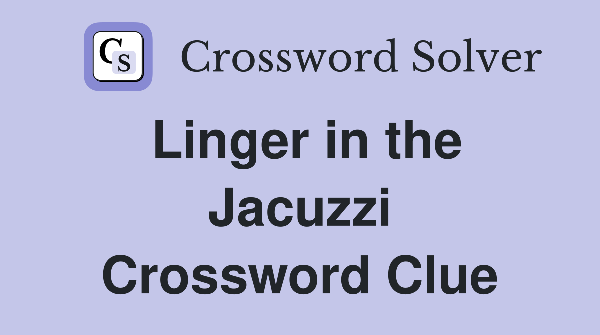 Linger in the Jacuzzi Crossword Clue