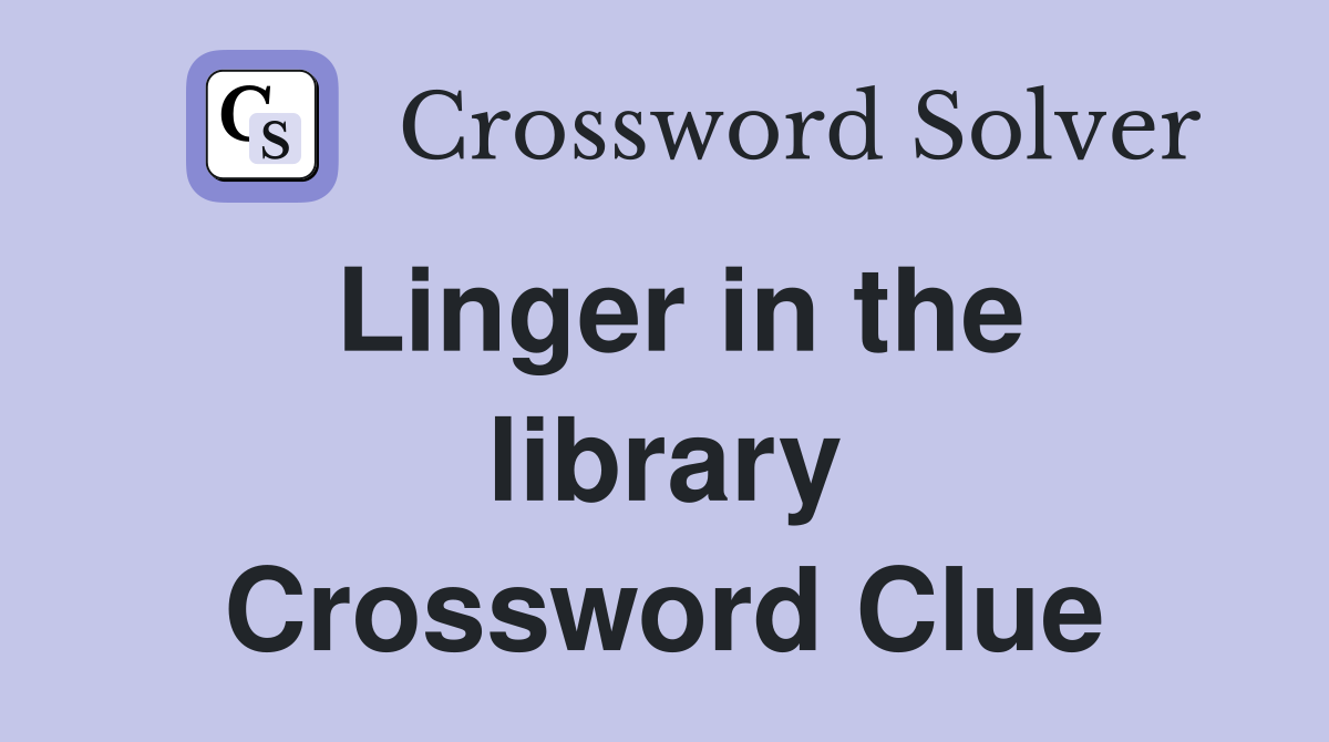 Linger in the library Crossword Clue