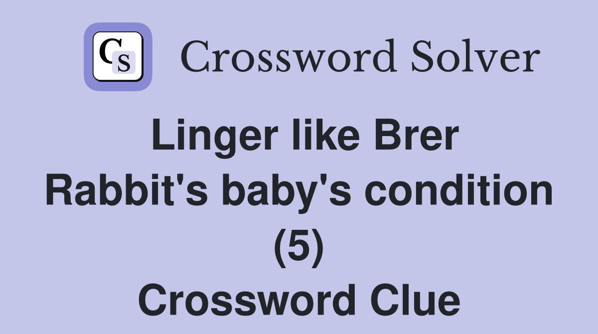 Linger like Brer Rabbit's baby's condition (5) Crossword Clue