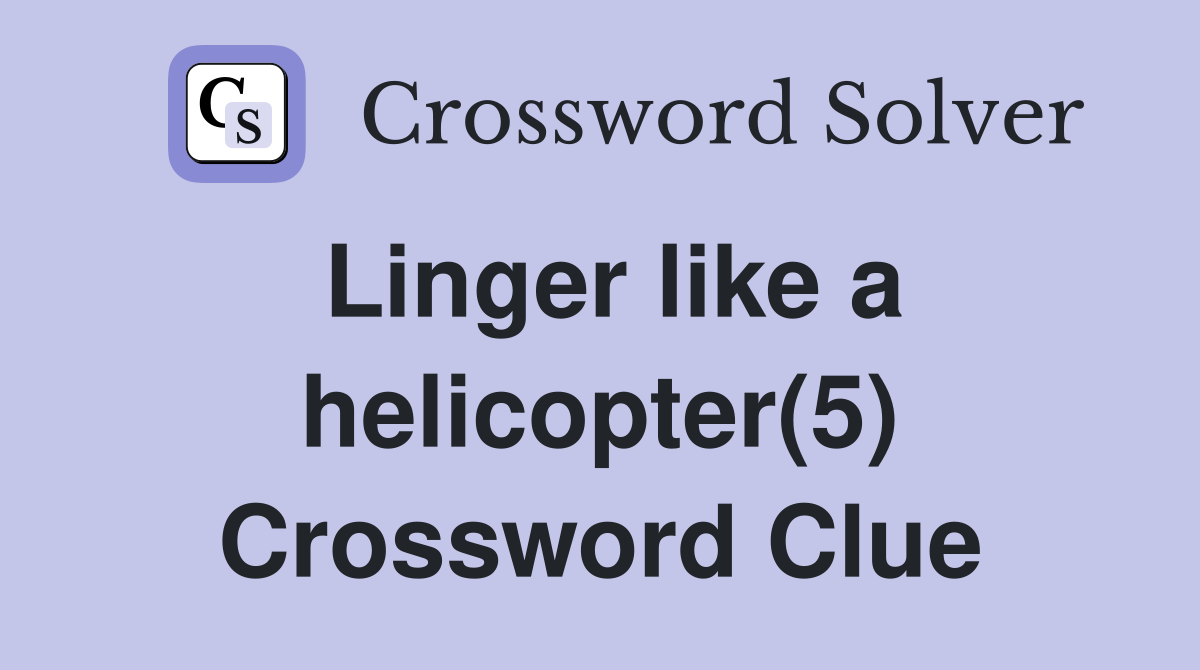 Linger like a helicopter(5) Crossword Clue