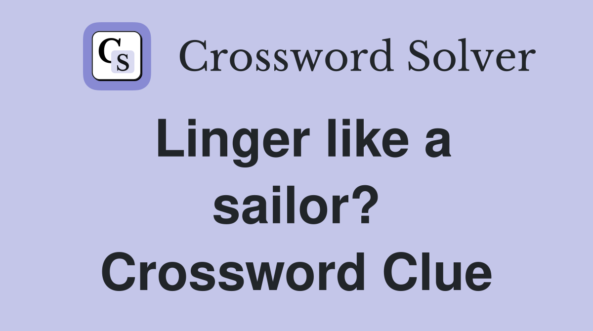 Linger like a sailor? Crossword Clue