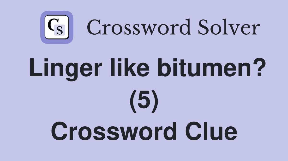 Linger like bitumen? (5) Crossword Clue