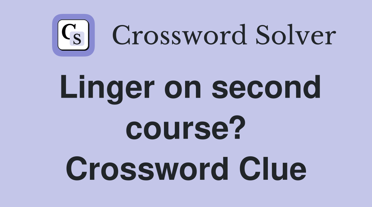 Linger on second course? Crossword Clue