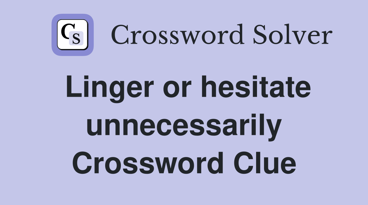 Linger or hesitate unnecessarily Crossword Clue