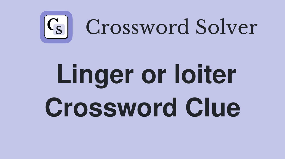 Linger or loiter Crossword Clue