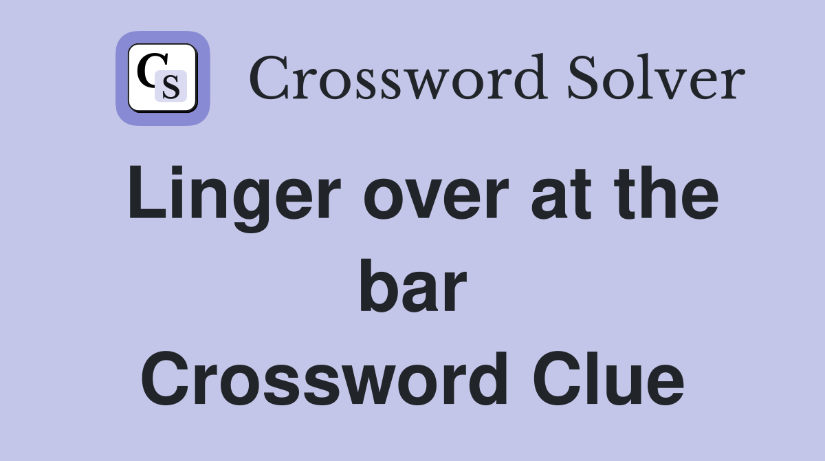 Linger over at the bar Crossword Clue