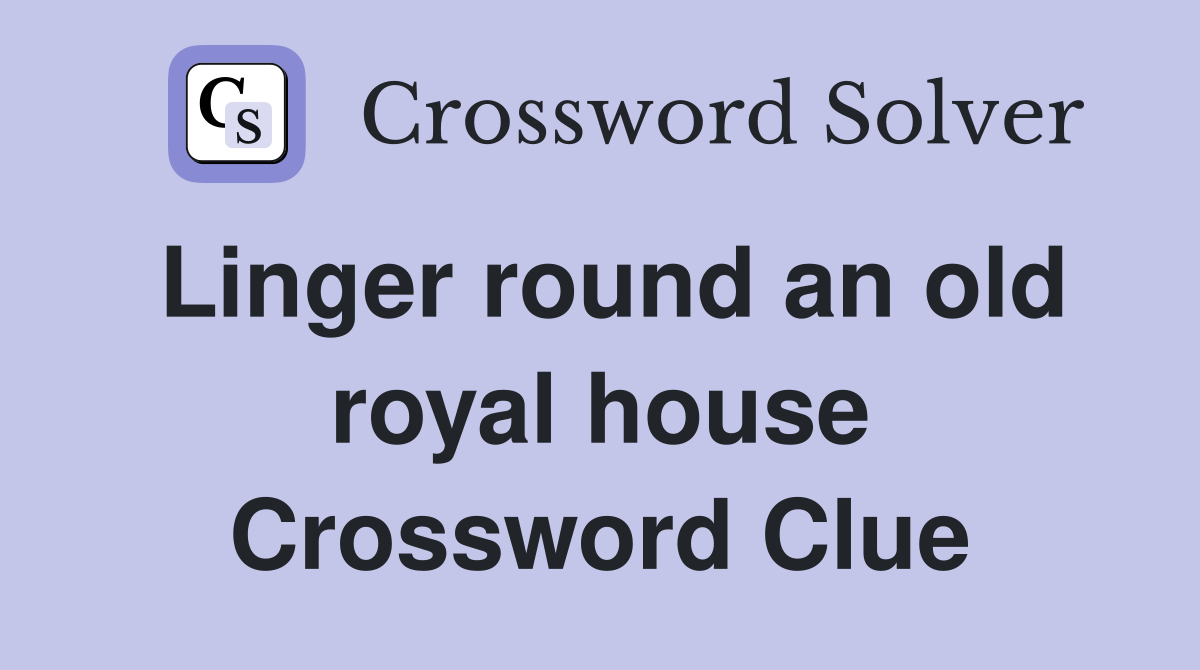 Linger round an old royal house Crossword Clue