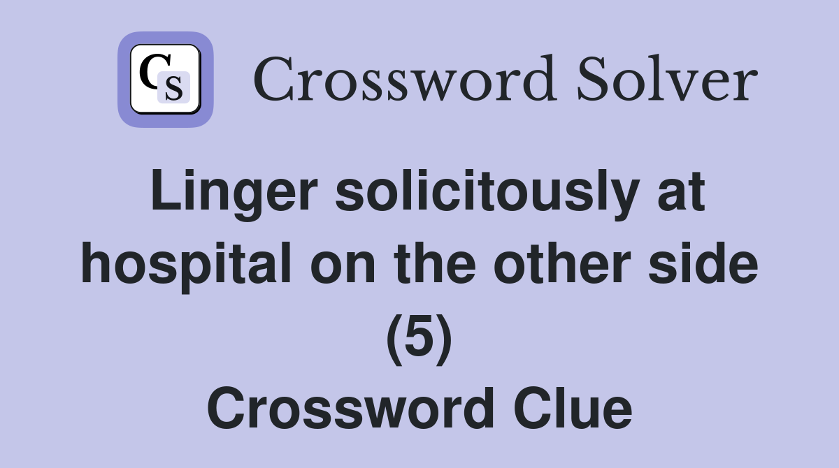 Linger solicitously at hospital on the other side (5) Crossword Clue