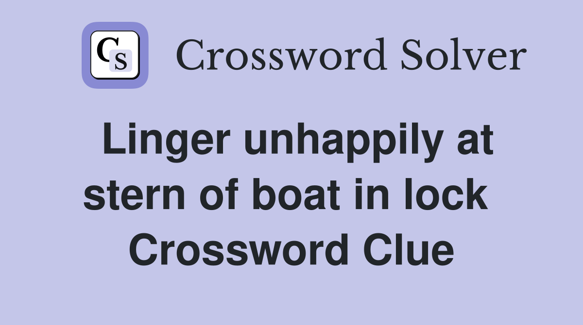 Linger unhappily at stern of boat in lock  Crossword Clue