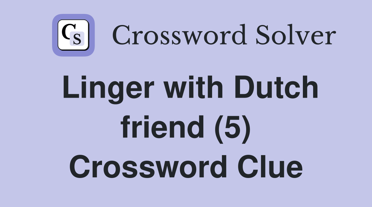 Linger with Dutch friend (5) Crossword Clue