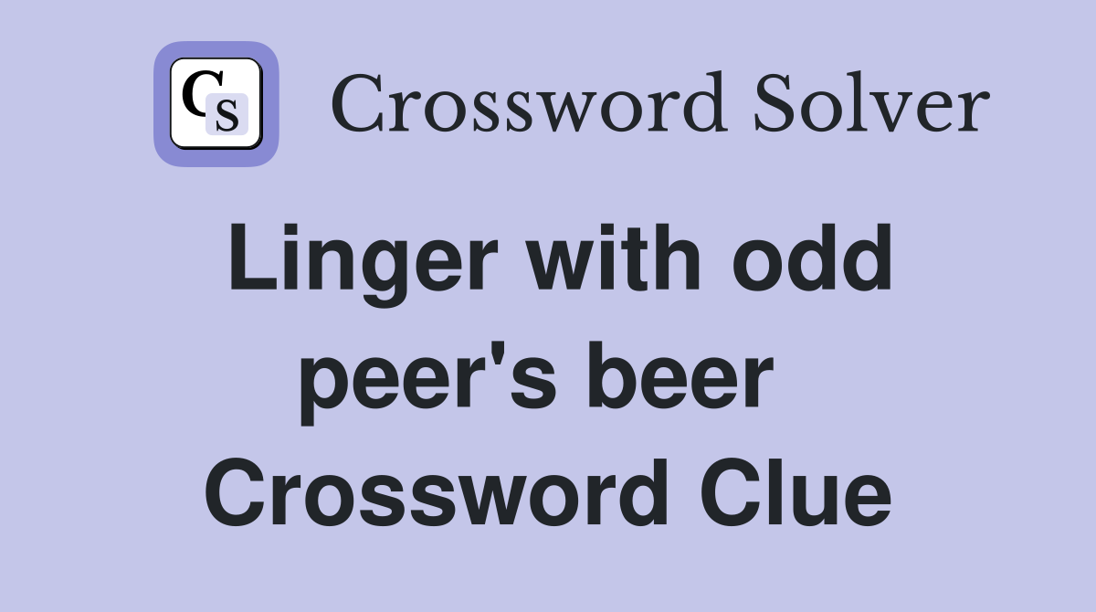 Linger with odd peer's beer  Crossword Clue