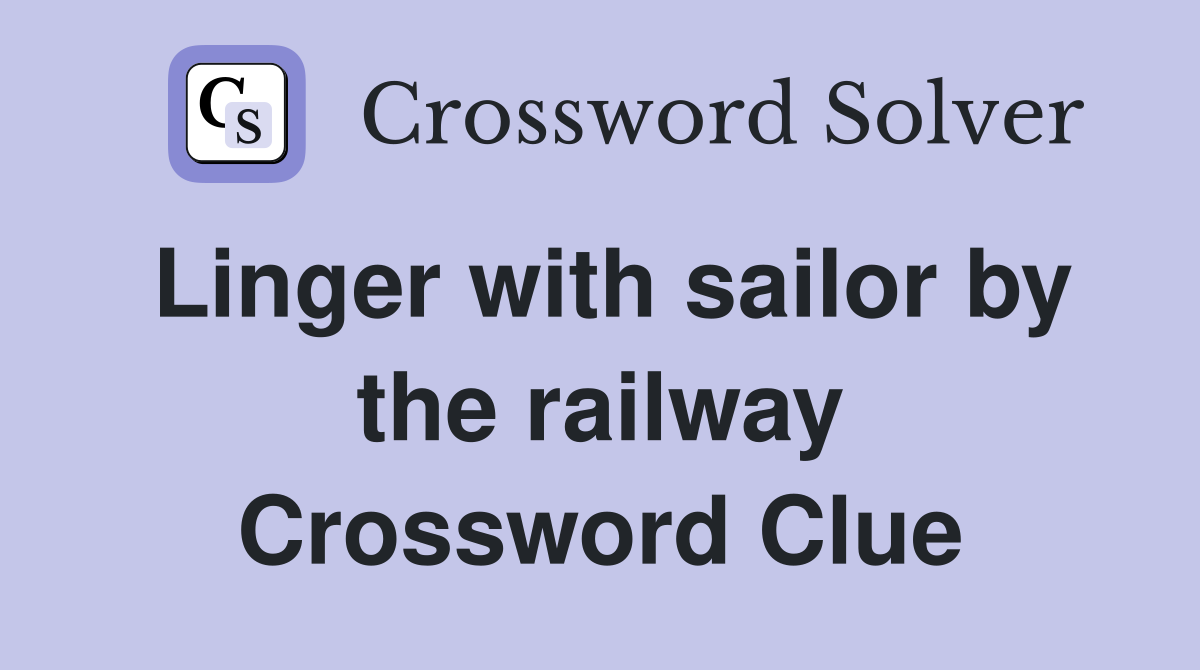 Linger with sailor by the railway Crossword Clue