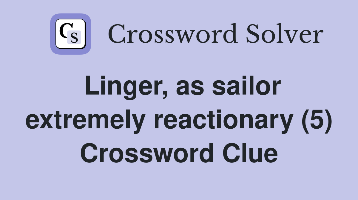Linger, as sailor extremely reactionary (5) Crossword Clue