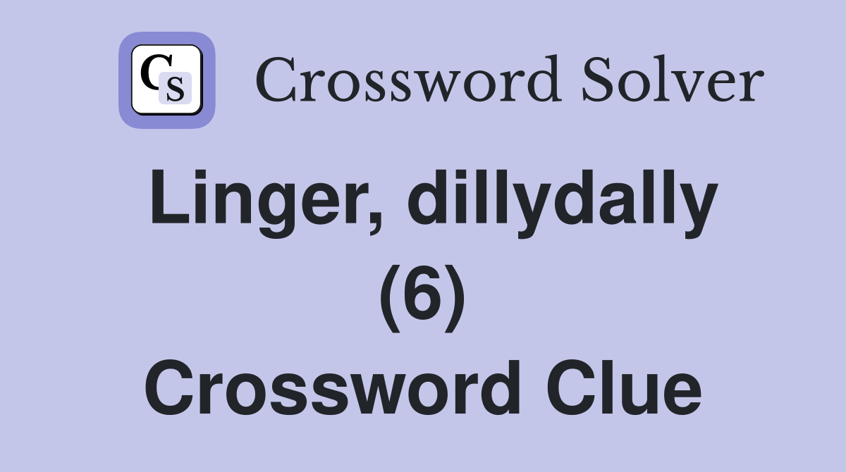 Linger, dillydally (6) Crossword Clue