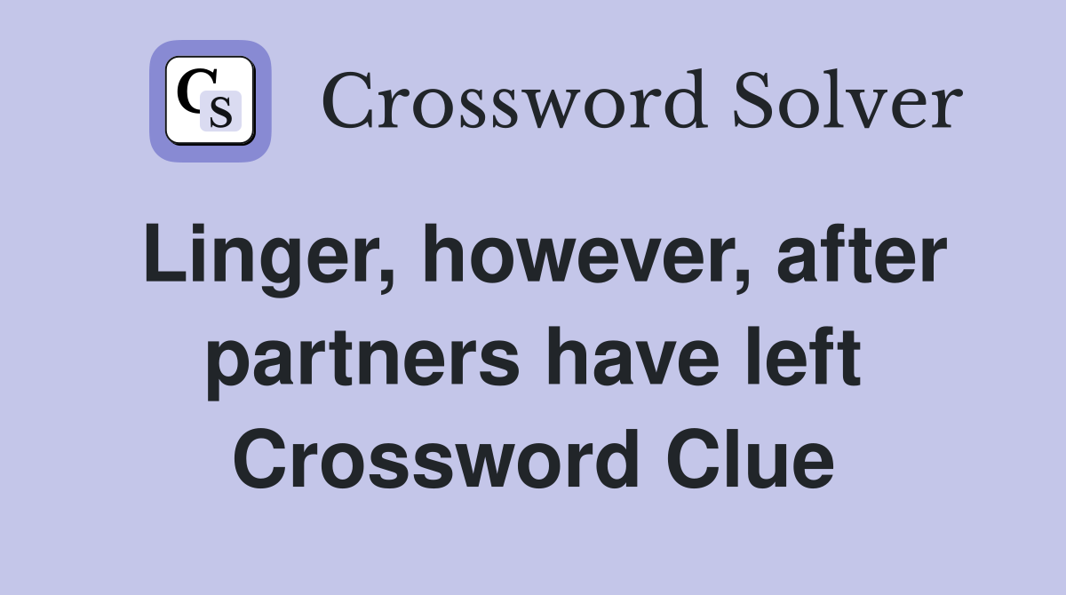 Linger, however, after partners have left Crossword Clue