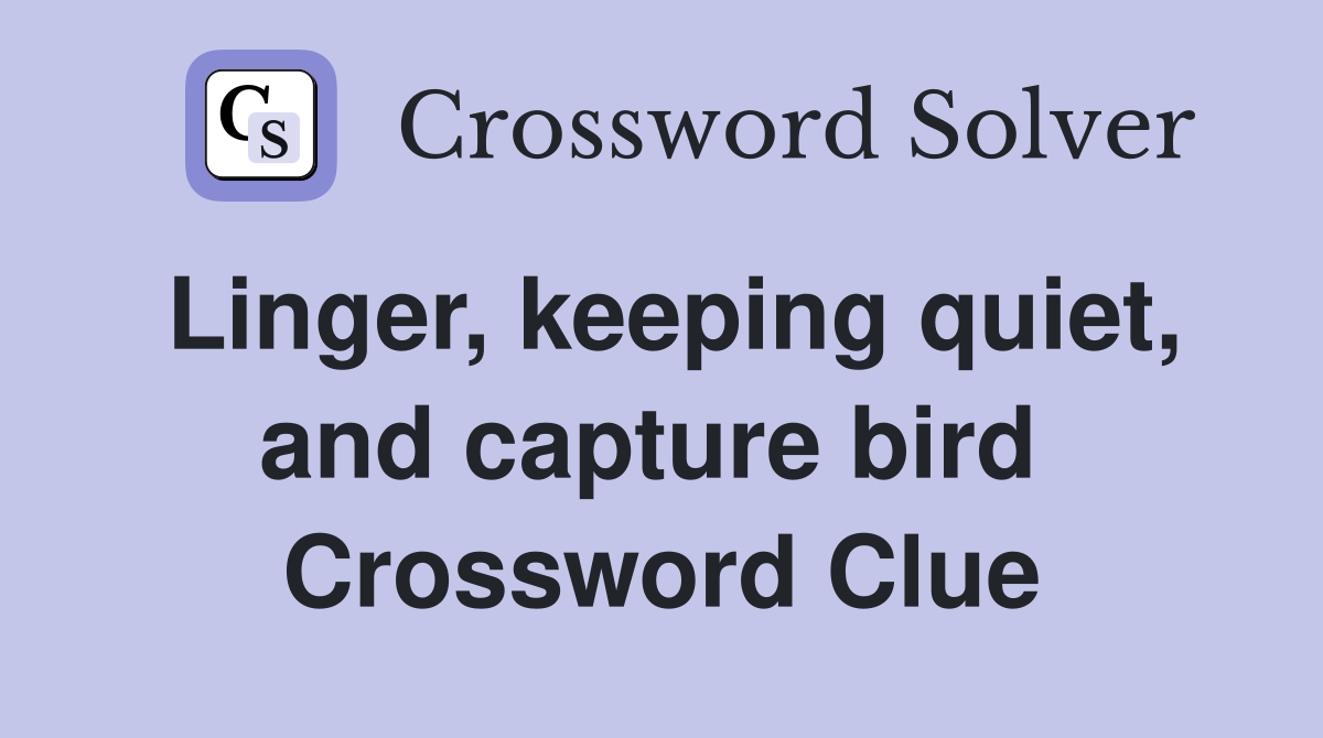 Linger, keeping quiet, and capture bird  Crossword Clue