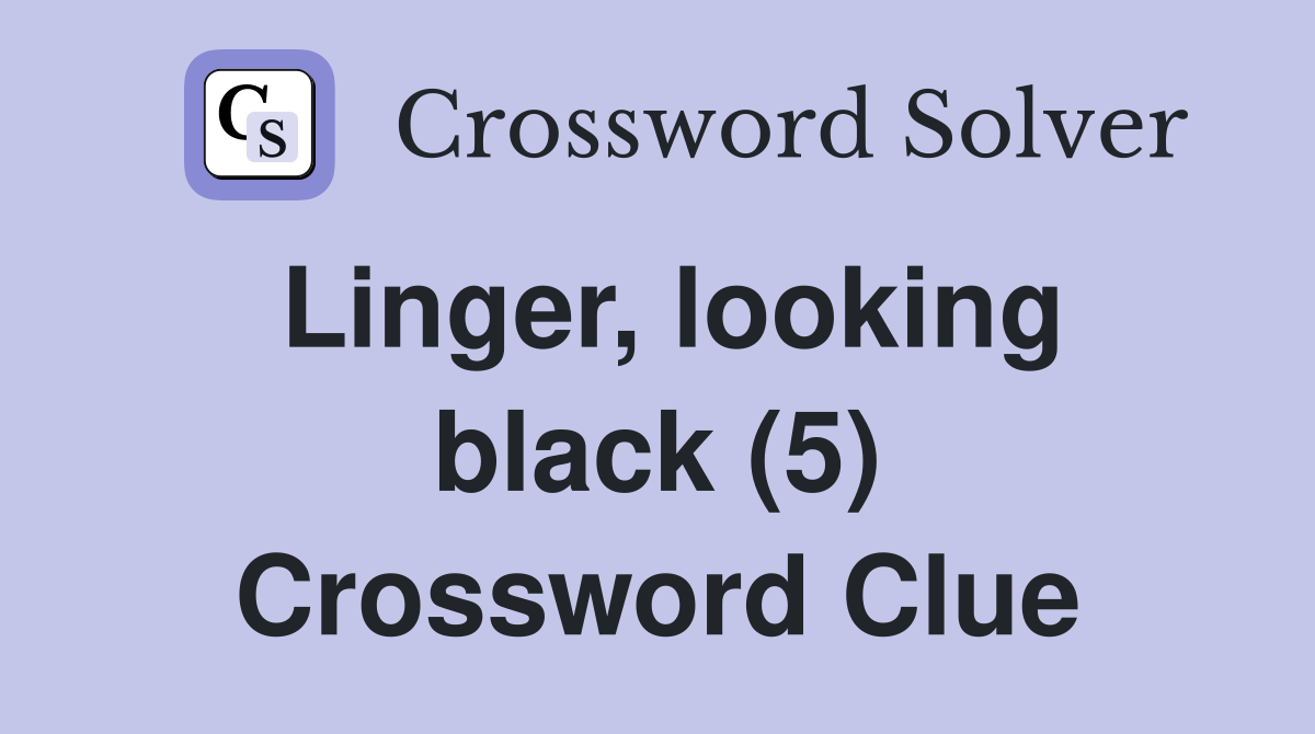 Linger, looking black (5) Crossword Clue