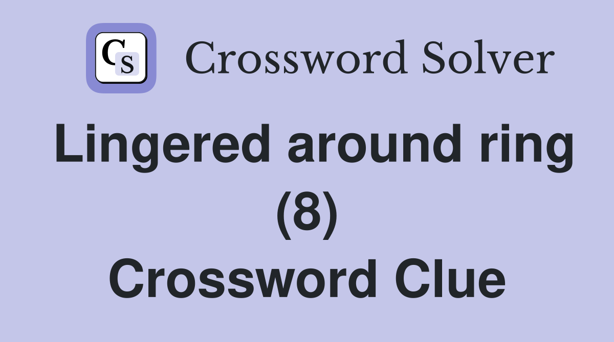 Lingered around ring (8) Crossword Clue