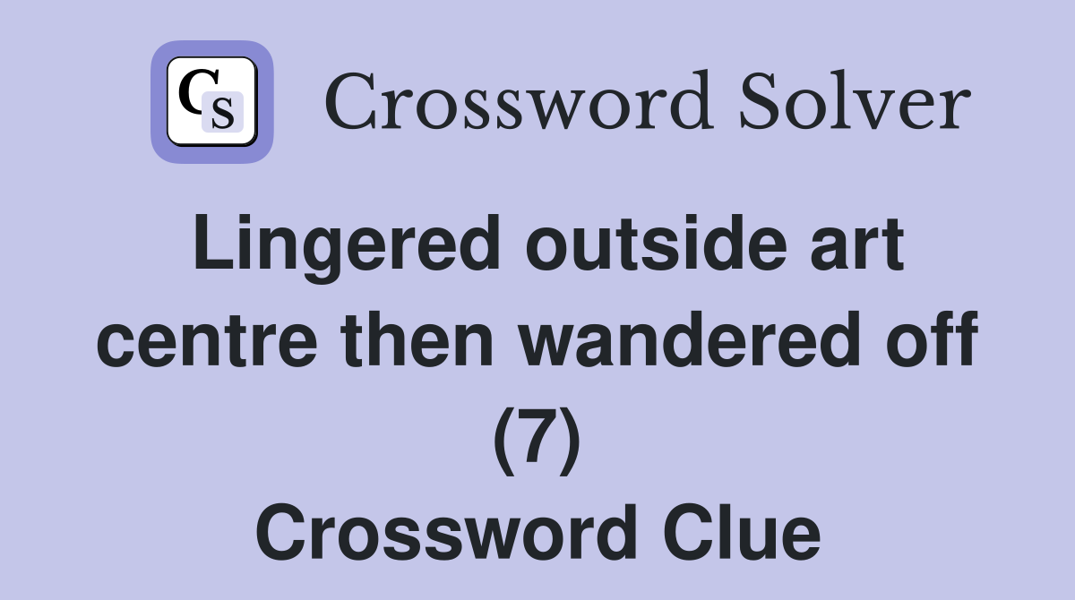 Lingered outside art centre then wandered off (7) Crossword Clue