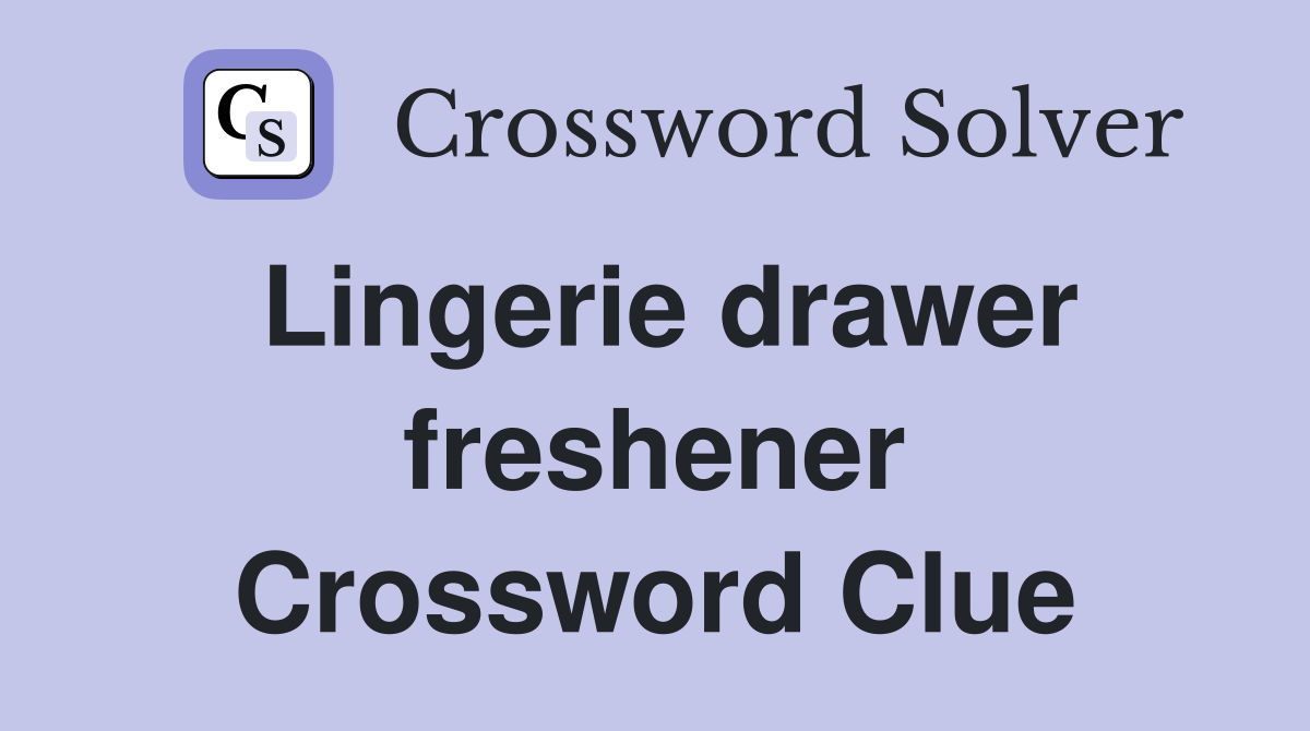 Lingerie drawer freshener Crossword Clue