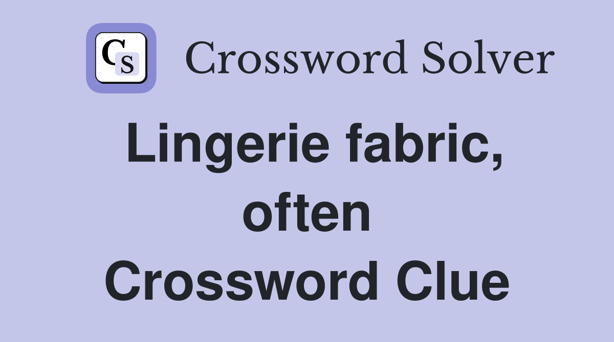 Lingerie fabric, often Crossword Clue