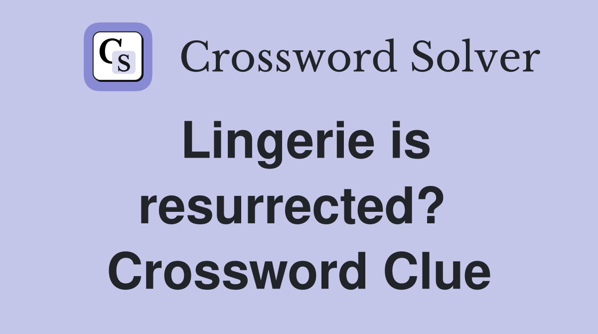 Lingerie is resurrected?  Crossword Clue