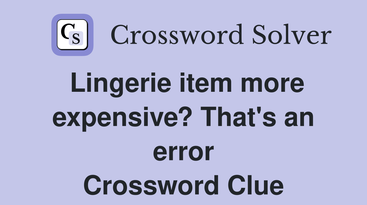 Lingerie item more expensive? That's an error Crossword Clue