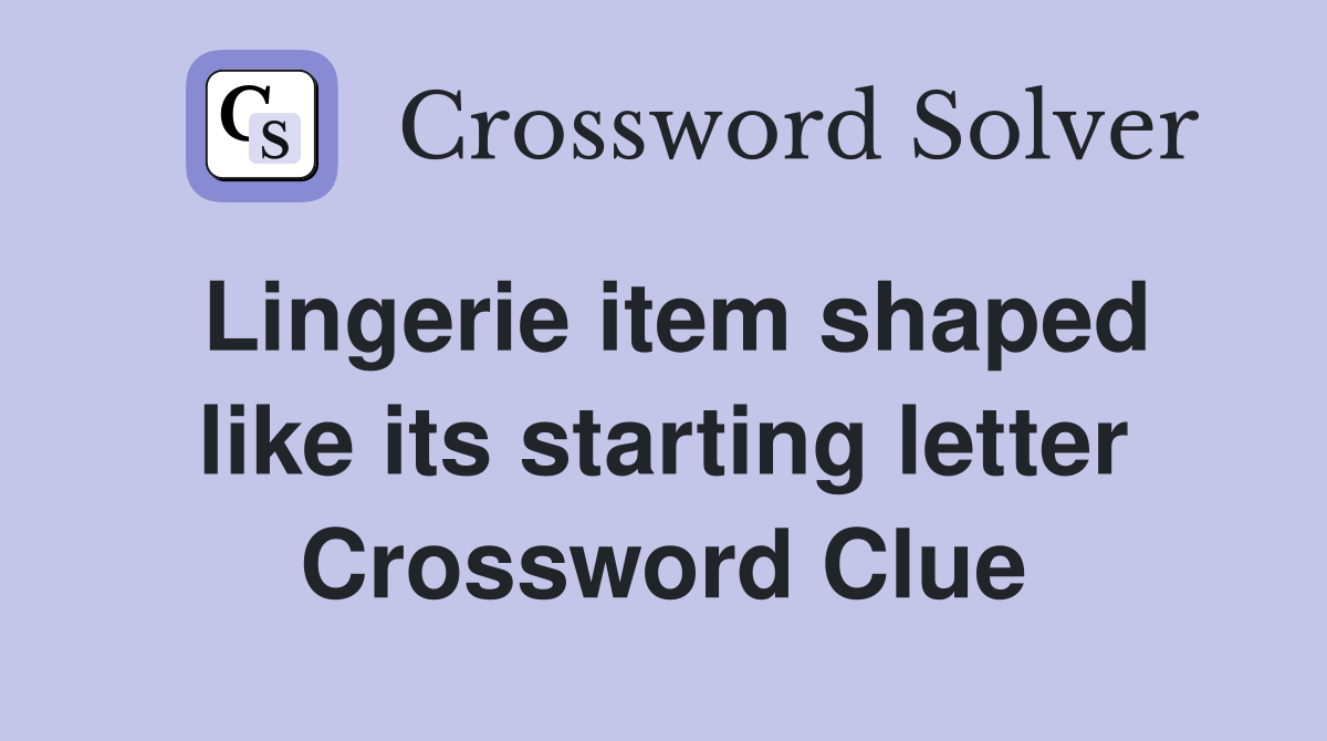 Lingerie item shaped like its starting letter Crossword Clue