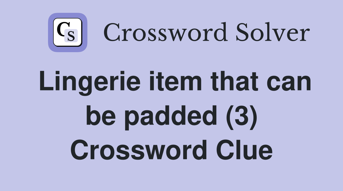 Lingerie item that can be padded (3) Crossword Clue