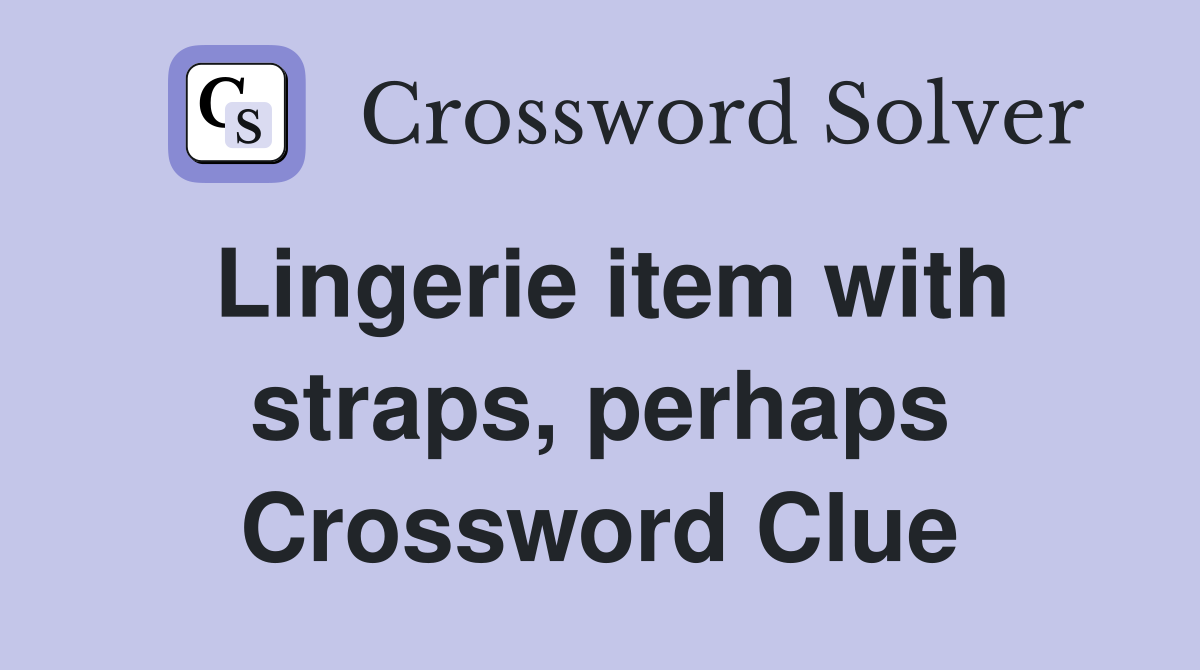 Lingerie item with straps, perhaps Crossword Clue