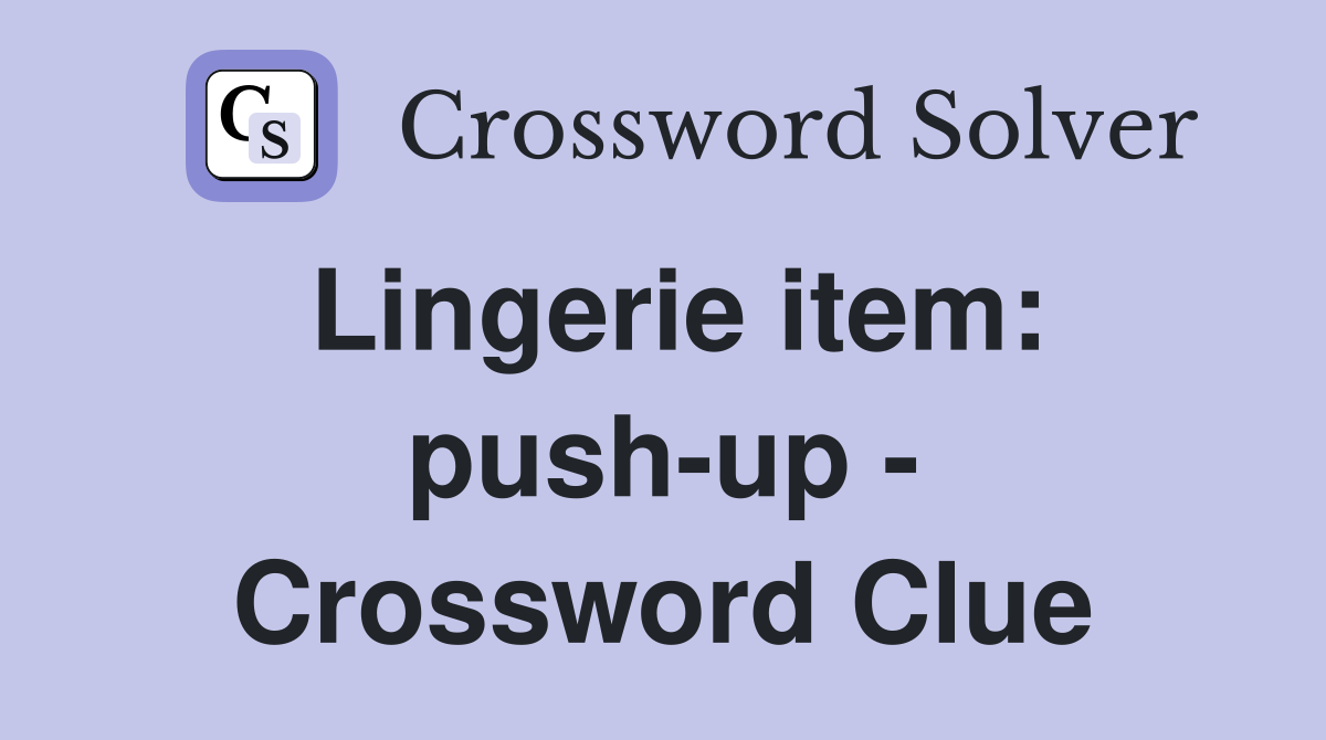 Lingerie item: push-up - Crossword Clue