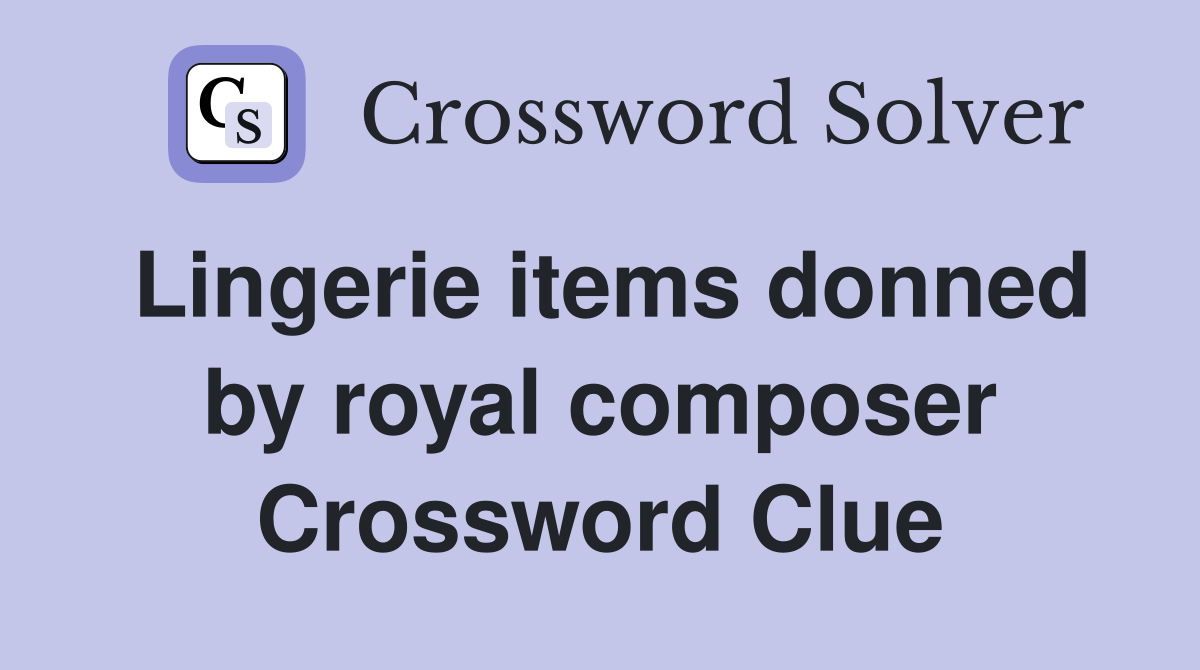 Lingerie items donned by royal composer Crossword Clue