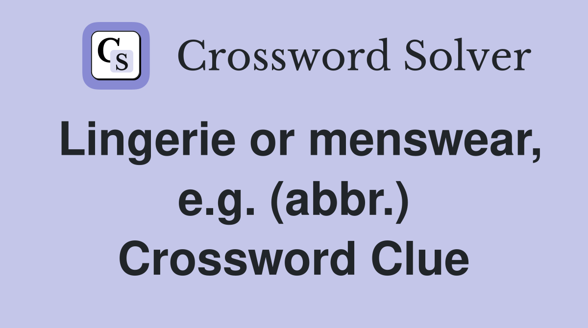 Lingerie or menswear, e.g. (abbr.) Crossword Clue