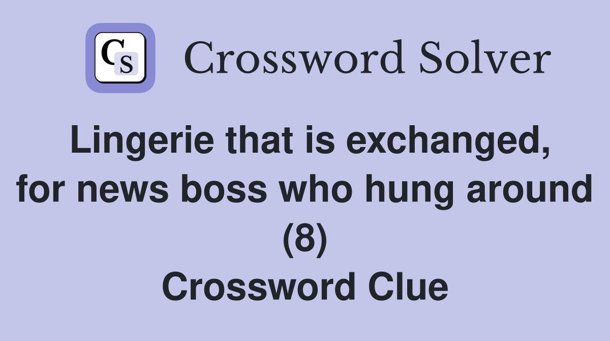 Lingerie that is exchanged, for news boss who hung around (8) Crossword Clue