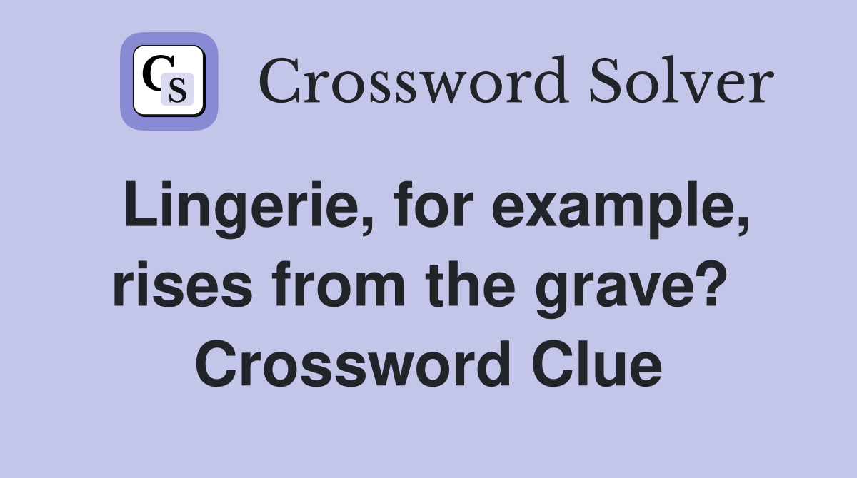 Lingerie, for example, rises from the grave?  Crossword Clue