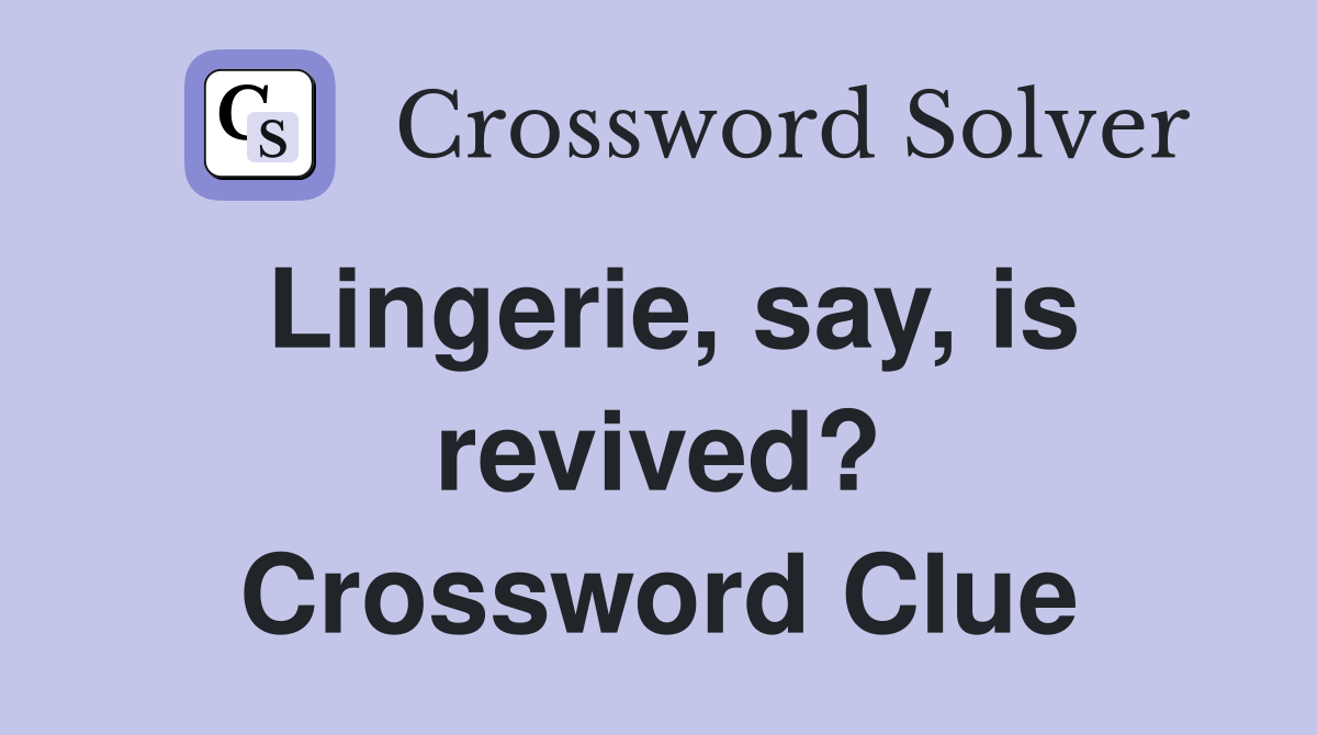 Lingerie, say, is revived? Crossword Clue