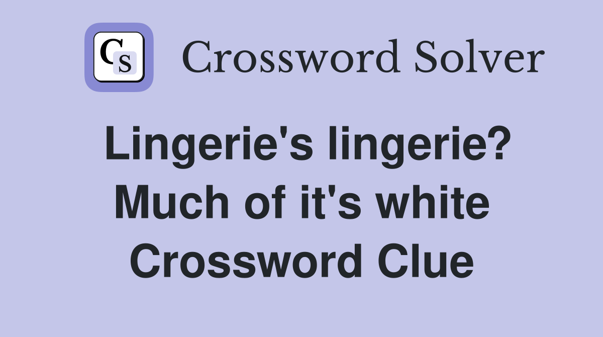Lingerie's lingerie? Much of it's white Crossword Clue