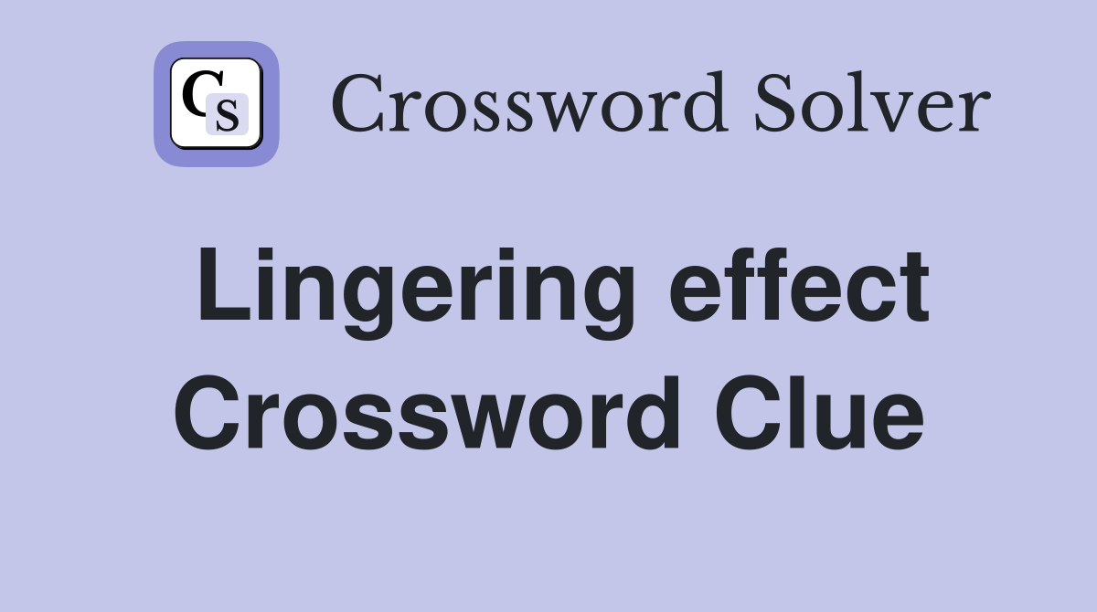Lingering effect Crossword Clue