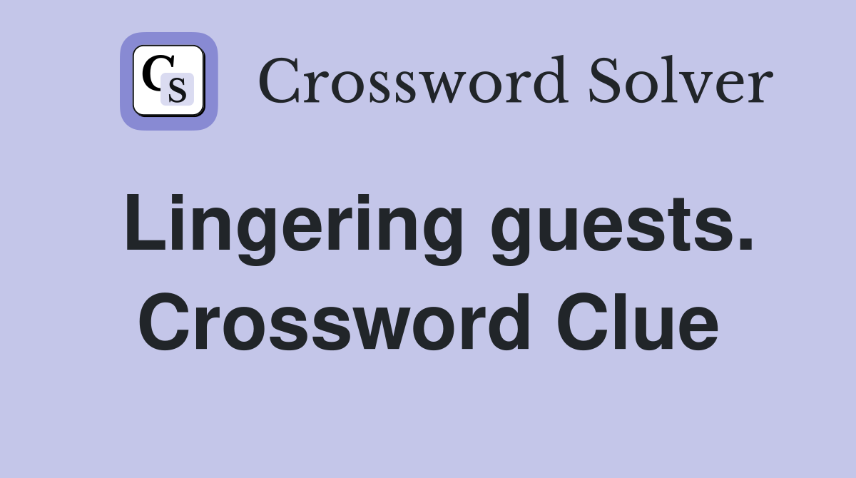 Lingering guests. Crossword Clue