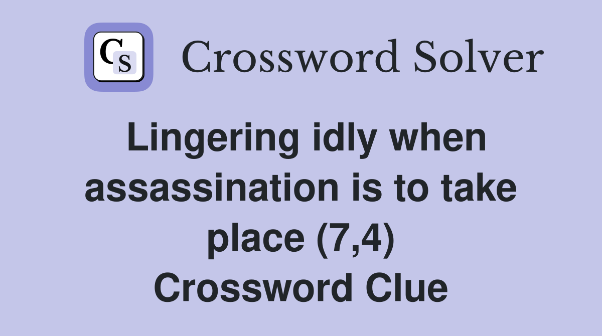 Lingering idly when assassination is to take place (7,4) Crossword Clue