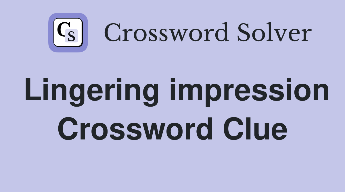 Lingering impression Crossword Clue
